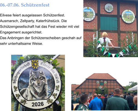 06.-07.06. Schützenfest Eilvese feiert ausgelassen Schützenfest. Ausmarsch, Zeltparty, Katerfrühstück. Die Schützengesellschaft hat das Fest wieder mit viel Engagement ausgerichtet. Das Anbringen der Schützenscheiben geschah auf sehr unterhaltsame Weise.